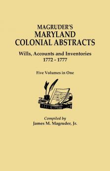 Magruder's Maryland Colonial Abstracts. Wills Accounts and Inventories 1772-1777. Five Volumes in One