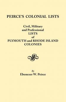 Peirce's Colonial Lists. Civil Military and Professional Lists of Plymouth and Rhode Island Colonies. 1621-1700