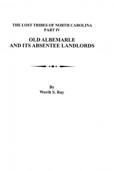 Old Albemarle and Its Absentee Landlords. Originally Published as the Lost Tribes of North Carolina Part IV