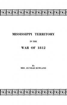 Mississippi Territory in the War of 1812. Reprinted from Publications of the Mississippi Historical Society Centenary Series Volume IV