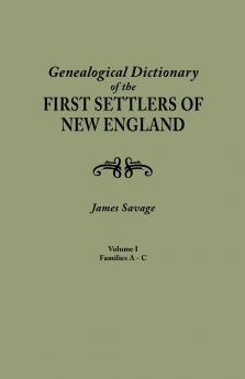 Genealogical Dictionary of the First Settlers of New England Showing Three Generations of Those Who Came Before May 1692. in Four Volumes. Volume I
