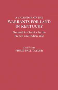 Calendar of the Warrants for Land in Kentucky. Granted for Service in the French and Indian War