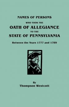 Names of Persons Who Took the Oath of Allegiance to the State of Pennsylvania Between the Years 1777 and 1789
