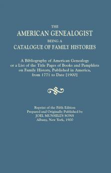 American Genealogist Being a Catalogue of Family Histories. a Bibliography of American Genealogy or a List of the Title Pages of Books and Pamphlets