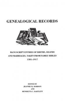 Genealogical Records. Manuscript Entries of Births Deaths and Marriages Taken from Family Bibles 1581-1917