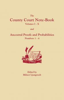 County Court Note-Book Volumes I-X and Ancestral Proofs and Probabilities Numbers 1-4