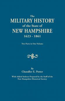 Military History of the State of New Hampshire 1623-1861. Two Parts in One Volume. with Added Indexes Prepared by the Staff of the New Hampshire
