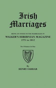 Irish Marriages. Being an Index to the Marriages in Walker's Hibernian Magazine 1771 to 1812. Two Volumes in One