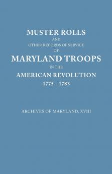 Muster Rolls and Other Records of Service of Maryland Troops in the American Revolution 1775-1783. Archives of Maryland