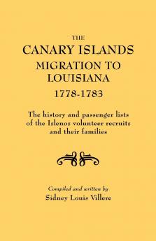 Canary Islands Migration to Louisiana 1778-1783. the History and Passenger Lists of the Islenos Volunteer Recruits and Their Families