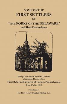 Some of the First Settlers of the Forks of the Delaware and Their Descendants Being a Translation from the German of the Record Books of the First