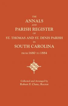 Annals and Parish Register of St. Thomas and St. Denis Parish in South Carolina from 1680 to 1884