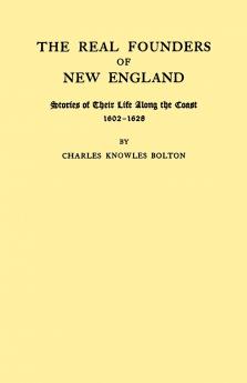 Real Founders of New England. Stories of Their Life Along the Coast 1602-1626