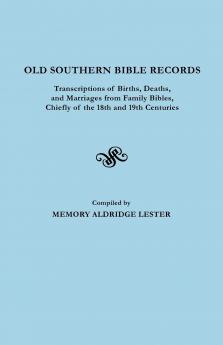 Old Southern Bible Records. Transcriptions of Births Deaths and Marriages from Family Bibles Chiefly of the 18th and 19th Centuries