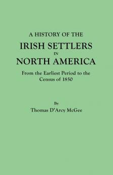 History of the Irish Settlers in North America from the Earliest Period to the Census of 1850