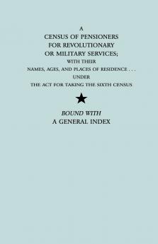 Census of Pensioners for Revolutionary or Military Services; With Their Names Ages and Places of Residence Under the ACT for Taking the Sixth Ce
