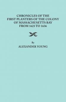 Chronicles of the First Planters of the Colony of Massachusetts Bay from 1623 to 1636