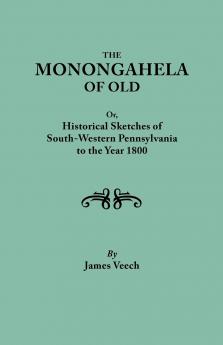 Monongahela of Old or Historical Sketches of South-Western Pennsylvania to the Year 1800