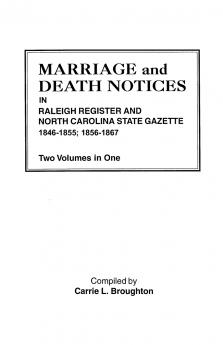 Marriage and Death Notices in Raleigh Register and North Carolina State Gazette 1846-1855; 1856-1867. Two Volumes in One