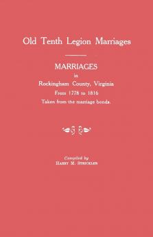 Marriages in Rockingham County Virginia from 1778 to 1816. Taken from the Marriage Bonds [Old Tenth Legion Marriages]