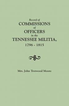 Record of Commissions of Officers in the Tennessee Militia 1796-1815