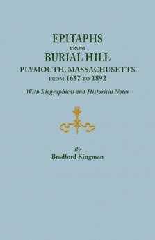 Epitaphs from Burial Hill Plymouth Massachusetts from 1657 to 1892 with Biographical and Historical Notes. Illustrated