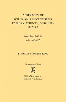 Abstracts of Wills and Inventories Fairfax County Virginia 1742-1801. with Rent Rolls for 1761 and 1774 (Improved)