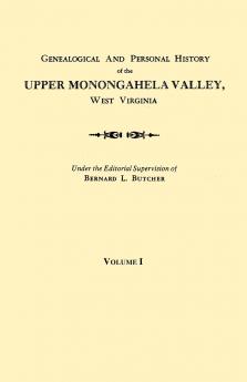 Genealogical and Personal History of the Upper Monongahela Valley West Virginia. in Two Volumes. Volume I