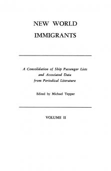 New World Immigrants. a Consolidation of Ship Passenger Lists and Associated Data from Periodical Literature. in Two Volumes. Volume II