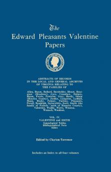 Edward Pleasants Valentine Papers. Abstracts of the Records of the Local and General Archives of Virginia. in Four Volumes. Volume IV