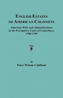 English Estates of American Colonists. American Wills and Administrations in the Prerogative Court of Canterbury 1700-1799