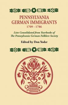 Pennsylvania German Immigrants 1709-1786. Lists Consolidated from Yearbooks of the Pennsylvania German Folklore Society