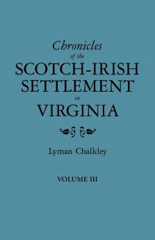 Chronicles of the Scotch-Irish Settlement in Virginia. Extracted from the Original Court Records of Augusta County 1745-1800. Volume III