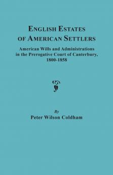 English Estates of American Settlers. American Wills and Administrations in the Prerogative Court of Canterbury 1800-1858