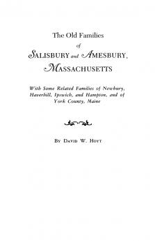 Old Families of Salisbury and Amesbury Massachusetts. with Some Related Families of Newbury Haverhill Ipswich and Hampton and of York County Mai