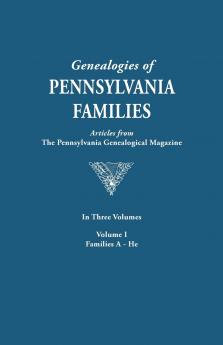Genealogies of Pennsylvania Families. a Consolidation of Articles from the Pennsylvania Genealogical Magazine. in Three Volumes. Volume I