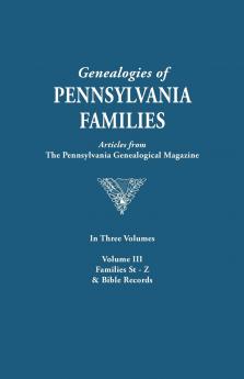Genealogies of Pennsylvania Families. a Consolidation of Articles from the Pennsylvania Genealogical Magazine. in Three Volumes. Volume III