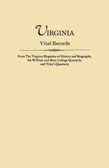 Virginia Vital Records from the Virginia Magazine of History and Biography the William and Mary College Quarterly and Tyler's Quarterly