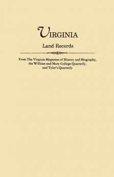 Virginia Land Records from the Virginia Magazine of History and Biography the William and Mary College Quarterly and Tyler's Quarterly