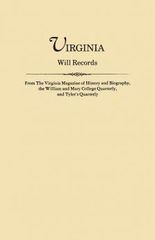 Virginia Will Records from the Virginia Magazine of History and Biography the William and Mary College Quarterly and Tyler's Quarterly