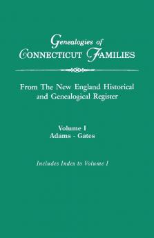 Genealogies of Connecticut Families from the New England Historical and Genealogical Register. in Three Volumes. Volume I