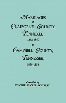 Marriages of Claiborne County Tennessee 1838-1850 and Marriages of Campbell County Tennessee 1838-1853