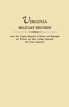 Virginia Military Records from the Virginia Magazine of History and Biography the William and Mary College Quarterly and Tyler's Quarterly