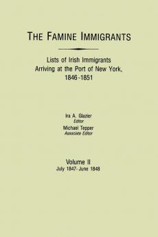 Famine Immigrants. Lists of Irish Immigrants Arriving at the Port of New York 1846-1851. Volume II July 1847-June 1848