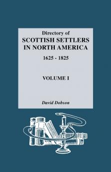 Directory of Scottish Settlers in North America 1625-1825. Volume I