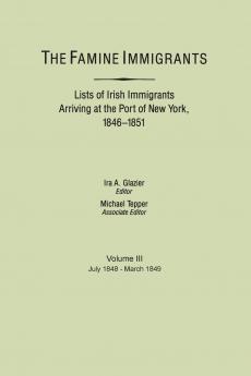 Famine Immigrants. Lists of Irish Immigrants Arriving at the Port of New York 1846-1851. Voume III July 1848-March 1849