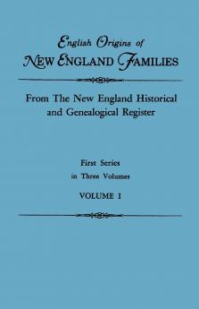 English Origins of New England Families. from the New England Historical and Genealogical Register. First Series in Three Volumes. Volume I