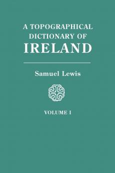 Topographical Dictionary of Ireland. in Two Volumes. Volume I