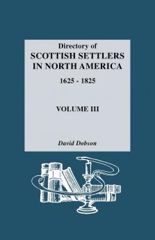 Directory of Scottish Settlers in North America 1625-1825. Volume III