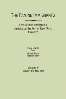Famine Immigrants. Lists of Irish Immigrants Arriving at the Port of New York 1846-1851. Volume V